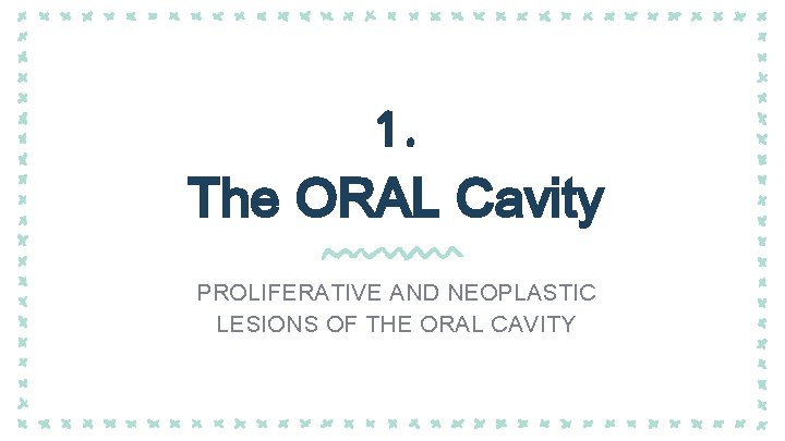 1. The ORAL Cavity PROLIFERATIVE AND NEOPLASTIC LESIONS OF THE ORAL CAVITY 