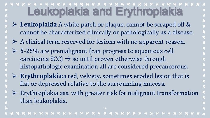 Leukoplakia and Erythroplakia Ø Leukoplakia: A white patch or plaque, cannot be scraped off