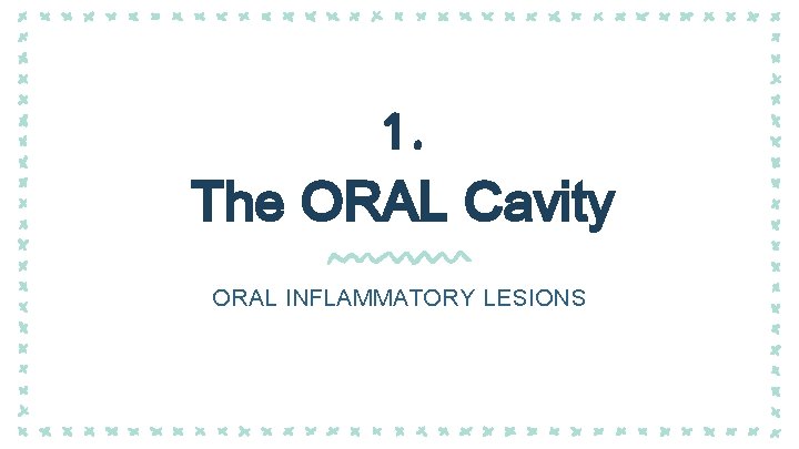 1. The ORAL Cavity ORAL INFLAMMATORY LESIONS 