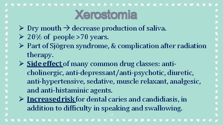 Xerostomia Ø Dry mouth decrease production of saliva. Ø 20% of people >70 years.