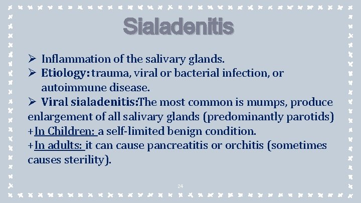 Sialadenitis Ø Inflammation of the salivary glands. Ø Etiology: trauma, viral or bacterial infection,