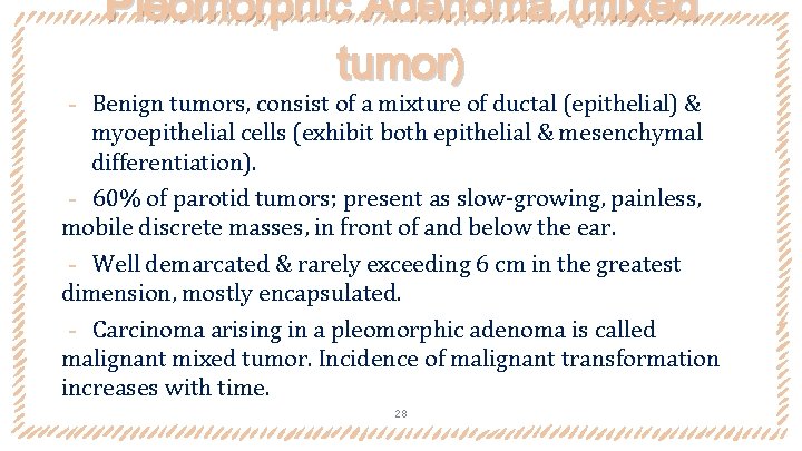 Pleomorphic Adenoma (mixed tumor) ‐ Benign tumors, consist of a mixture of ductal (epithelial)