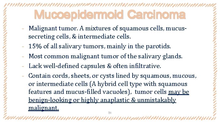 Mucoepidermoid Carcinoma ‐ Malignant tumor. A mixtures of squamous cells, mucus‐ ‐ secreting cells,