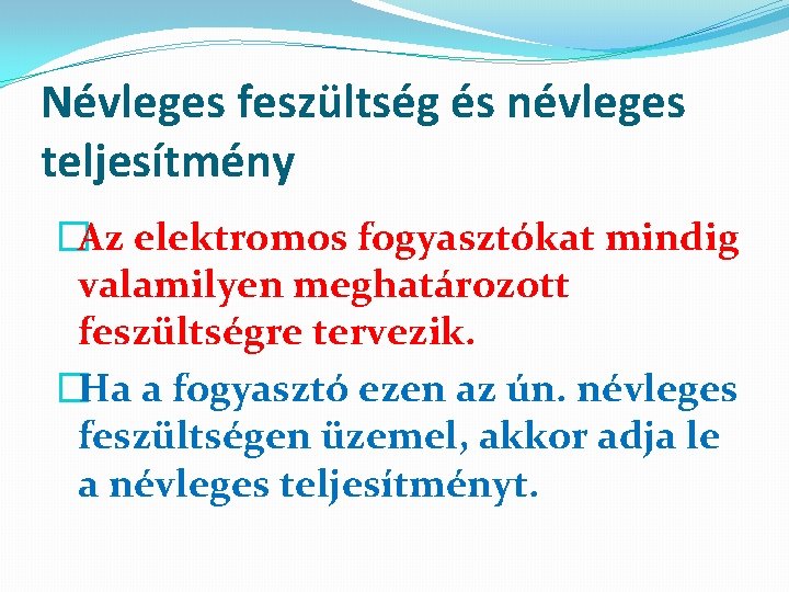 Névleges feszültség és névleges teljesítmény �Az elektromos fogyasztókat mindig valamilyen meghatározott feszültségre tervezik. �Ha