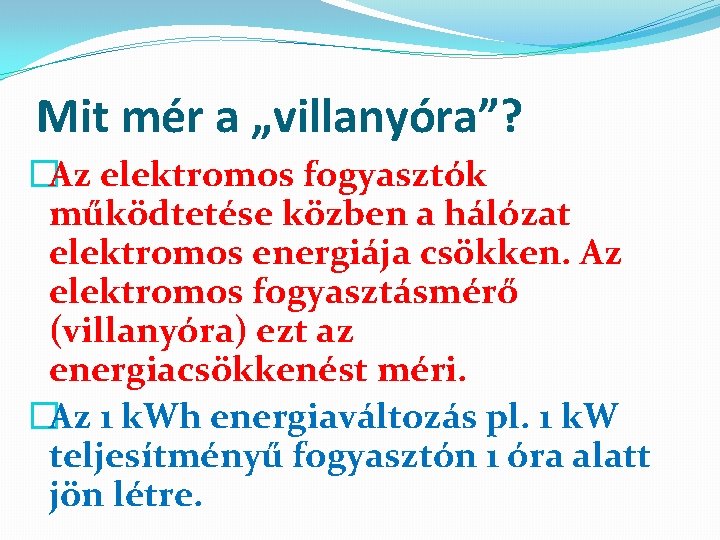 Mit mér a „villanyóra”? �Az elektromos fogyasztók működtetése közben a hálózat elektromos energiája csökken.