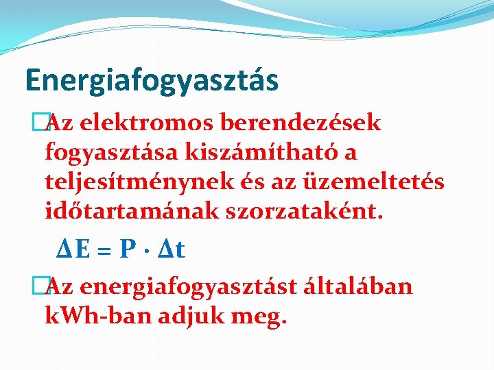 Energiafogyasztás �Az elektromos berendezések fogyasztása kiszámítható a teljesítménynek és az üzemeltetés időtartamának szorzataként. ΔE