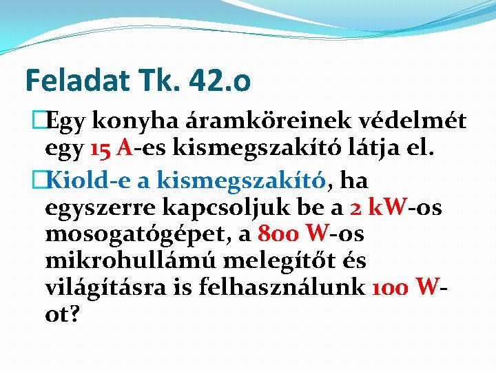 Feladat Tk. 42. o �Egy konyha áramköreinek védelmét egy 15 A-es kismegszakító látja el.