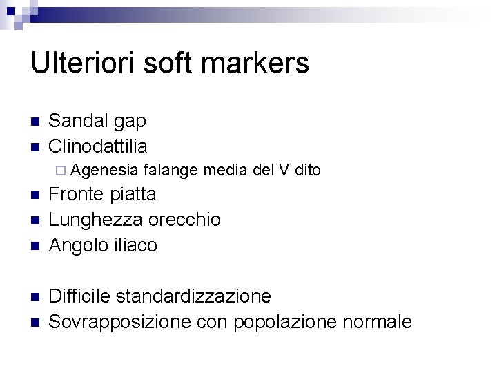 Ulteriori soft markers n n Sandal gap Clinodattilia ¨ Agenesia n n n falange