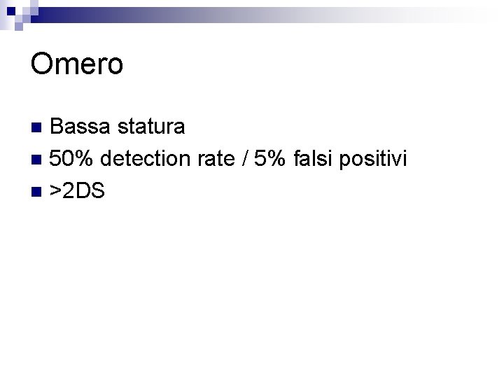 Omero Bassa statura n 50% detection rate / 5% falsi positivi n >2 DS