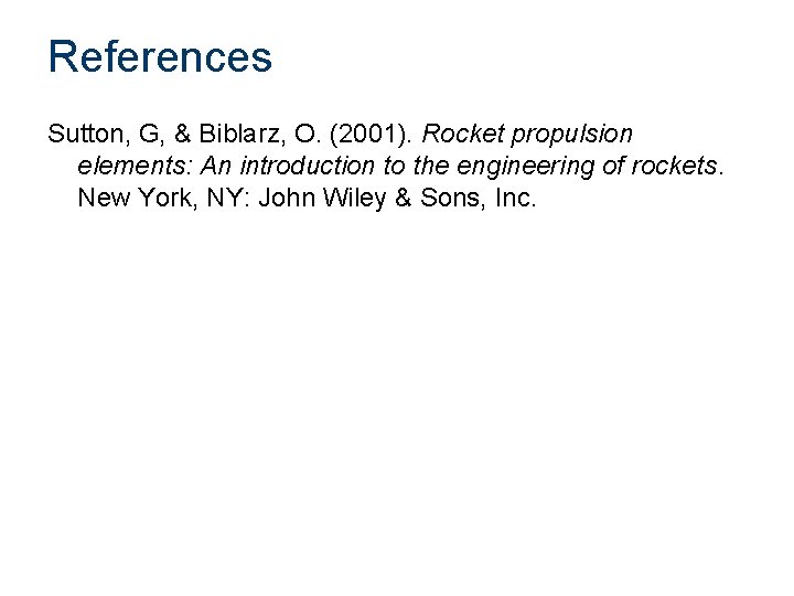 References Sutton, G, & Biblarz, O. (2001). Rocket propulsion elements: An introduction to the