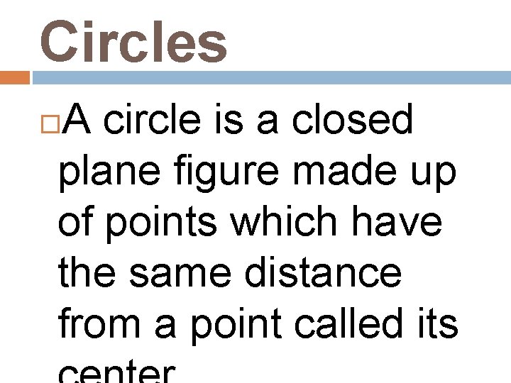 Circles A circle is a closed plane figure made up of points which have
