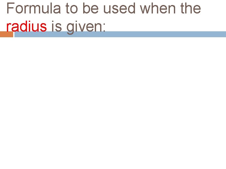 Formula to be used when the radius is given: 