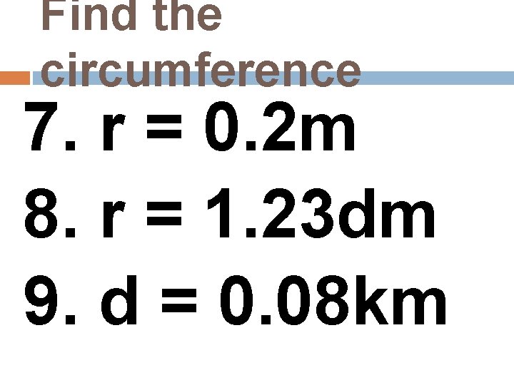 Find the circumference 7. r = 0. 2 m 8. r = 1. 23