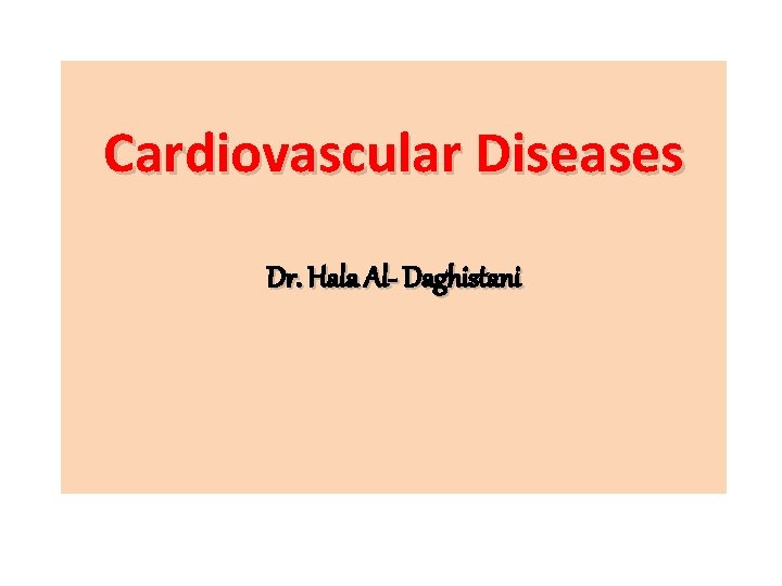 Cardiovascular Diseases Dr. Hala Al- Daghistani 