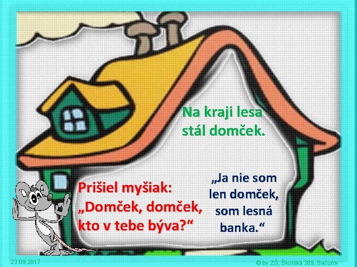 Na kraji lesa stál domček. „Ja nie som Prišiel myšiak: len domček, „Domček, domček,