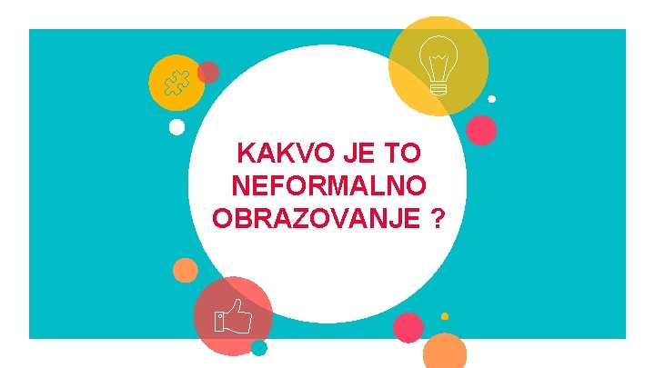 KAKVO JE TO NEFORMALNO OBRAZOVANJE ? 