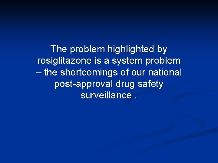 The problem highlighted by rosiglitazone is a system problem – the shortcomings of our