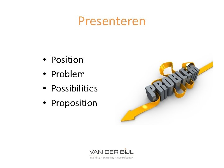 Presenteren • • Position Problem Possibilities Proposition 