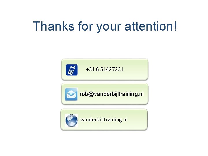 Thanks for your attention! +31 6 51427231 rob@vanderbijltraining. nl 