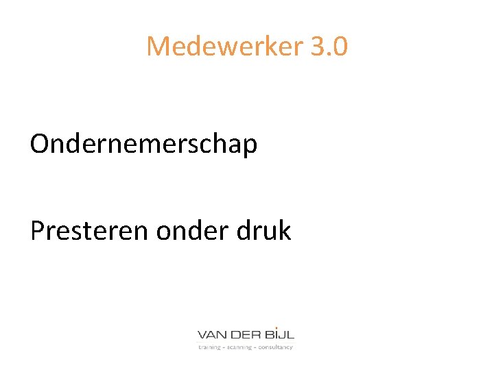 Medewerker 3. 0 Ondernemerschap Presteren onder druk 