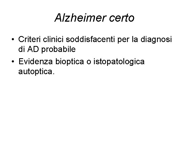 Alzheimer certo • Criteri clinici soddisfacenti per la diagnosi di AD probabile • Evidenza