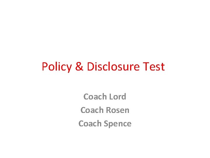 Policy & Disclosure Test Coach Lord Coach Rosen Coach Spence 