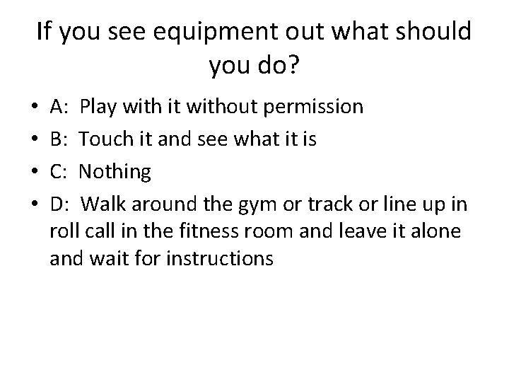 If you see equipment out what should you do? • • A: Play with