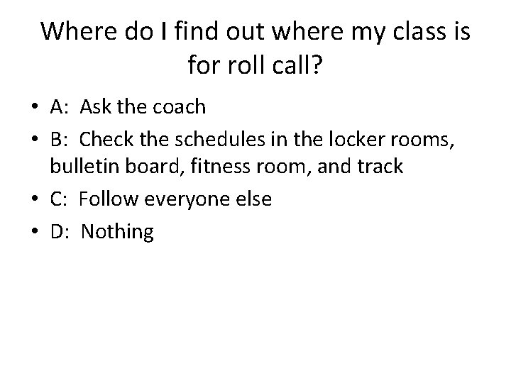 Where do I find out where my class is for roll call? • A: