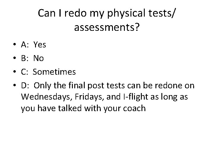 Can I redo my physical tests/ assessments? • • A: Yes B: No C: Can I redo my physical tests/ assessments? • • A: Yes B: No C: