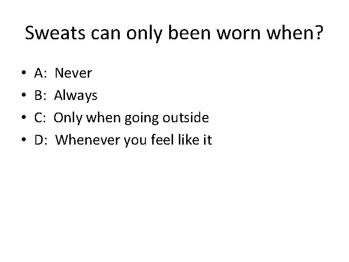 Sweats can only been worn when? • • A: B: C: D: Never Always