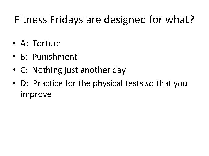 Fitness Fridays are designed for what? • • A: Torture B: Punishment C: Nothing