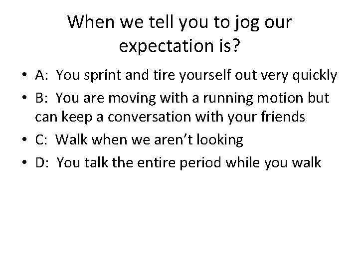 When we tell you to jog our expectation is? • A: You sprint and