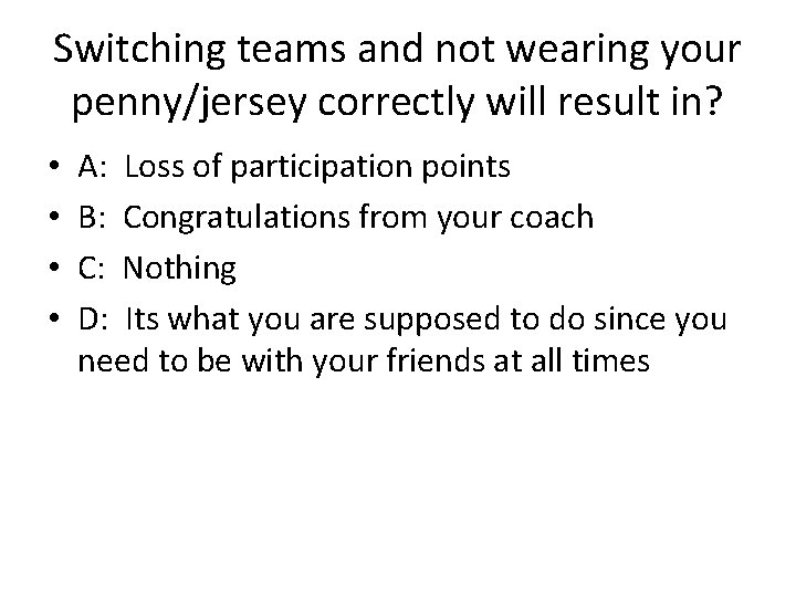 Switching teams and not wearing your penny/jersey correctly will result in? • • A: