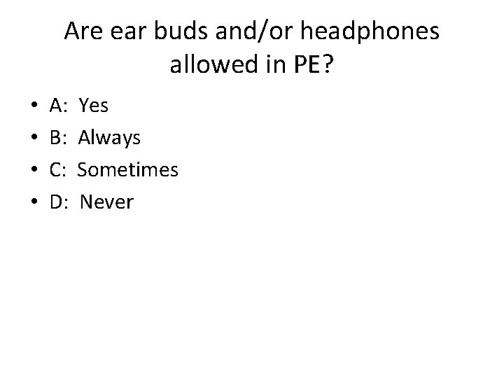 Are ear buds and/or headphones allowed in PE? • • A: B: C: D: