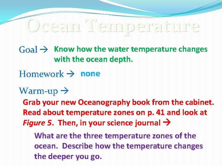 Ocean Temperature Goal Know how the water temperature changes with the ocean depth. Homework