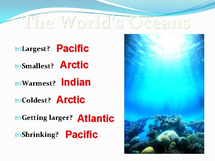 The World’s Oceans Largest? Pacific Smallest? Arctic Warmest? Indian Coldest? Arctic Getting larger? Shrinking?