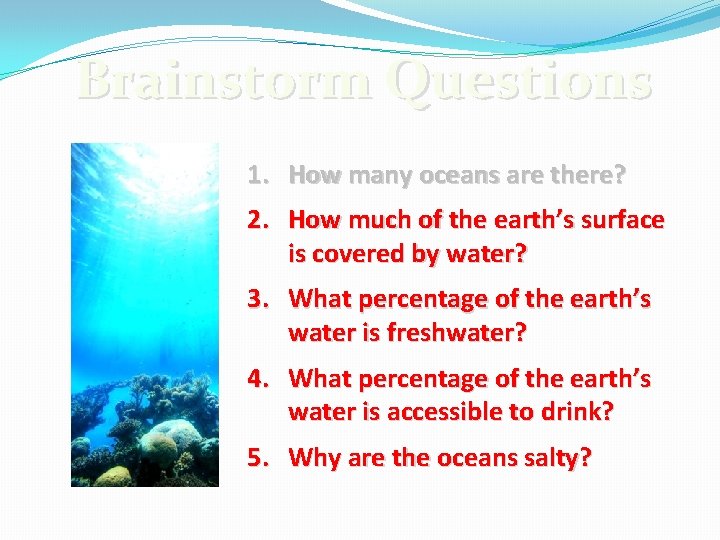 Brainstorm Questions 1. How many oceans are there? 2. How much of the earth’s