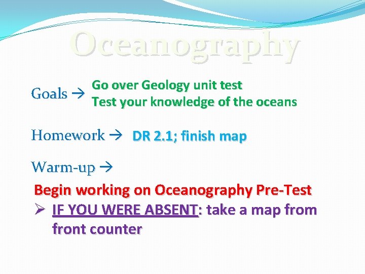 Oceanography Go over Geology unit test Goals Test your knowledge of the oceans Homework