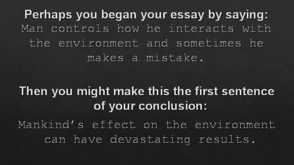 Perhaps you began your essay by saying: Man controls how he interacts with the