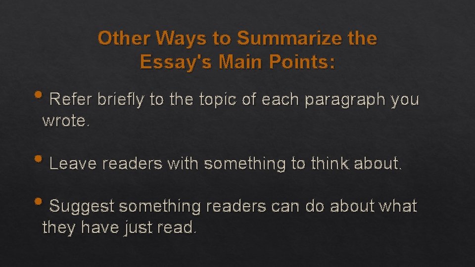 Other Ways to Summarize the Essay's Main Points: • Refer briefly to the topic