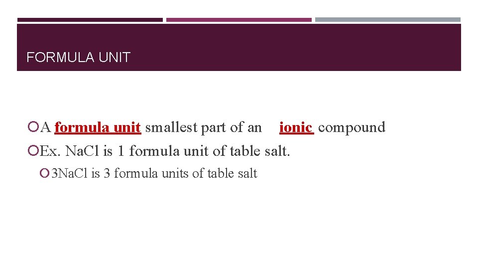 FORMULA UNIT A formula unit smallest part of an ionic compound Ex. Na. Cl