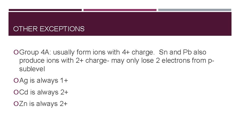 OTHER EXCEPTIONS Group 4 A: usually form ions with 4+ charge. Sn and Pb