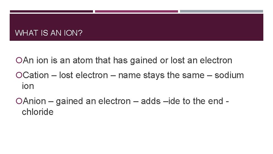WHAT IS AN ION? An ion is an atom that has gained or lost
