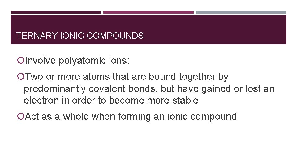 TERNARY IONIC COMPOUNDS Involve polyatomic ions: Two or more atoms that are bound together