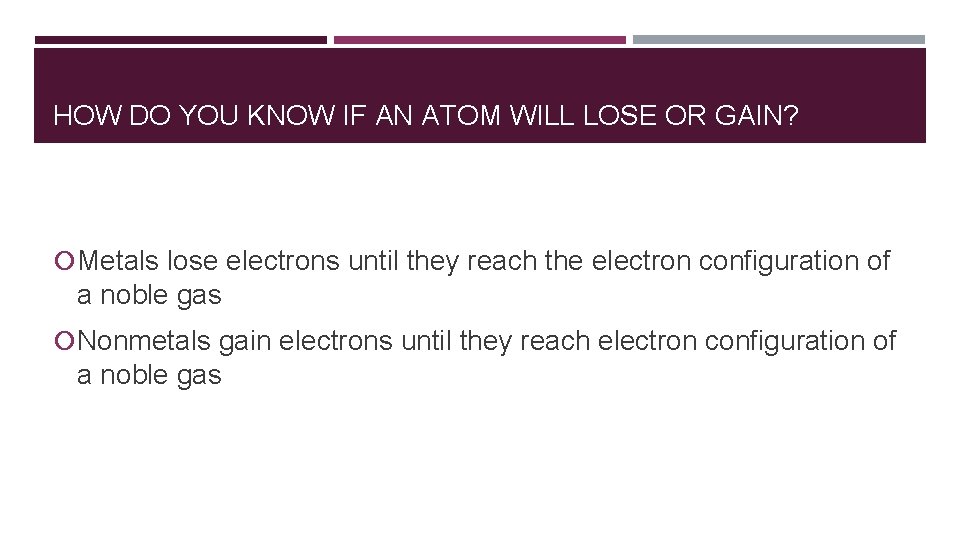 HOW DO YOU KNOW IF AN ATOM WILL LOSE OR GAIN? Metals lose electrons