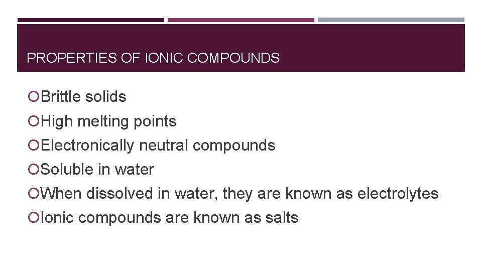 PROPERTIES OF IONIC COMPOUNDS Brittle solids High melting points Electronically neutral compounds Soluble in