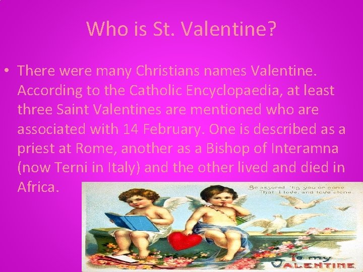 Who is St. Valentine? • There were many Christians names Valentine. According to the