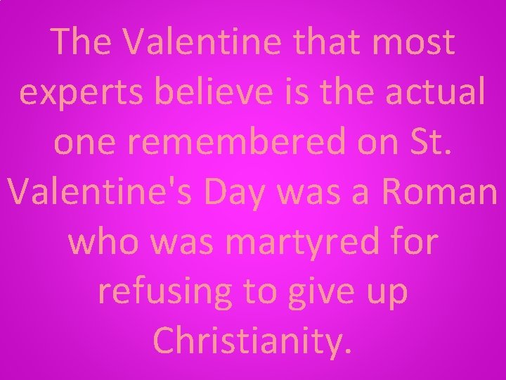 The Valentine that most experts believe is the actual one remembered on St. Valentine's