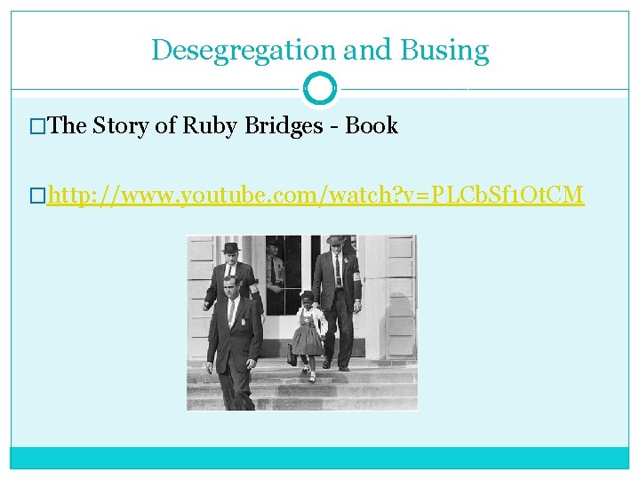 Desegregation and Busing �The Story of Ruby Bridges - Book �http: //www. youtube. com/watch? Desegregation and Busing �The Story of Ruby Bridges - Book �http: //www. youtube. com/watch?