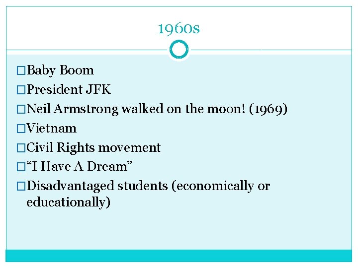 1960 s �Baby Boom �President JFK �Neil Armstrong walked on the moon! (1969) �Vietnam 1960 s �Baby Boom �President JFK �Neil Armstrong walked on the moon! (1969) �Vietnam